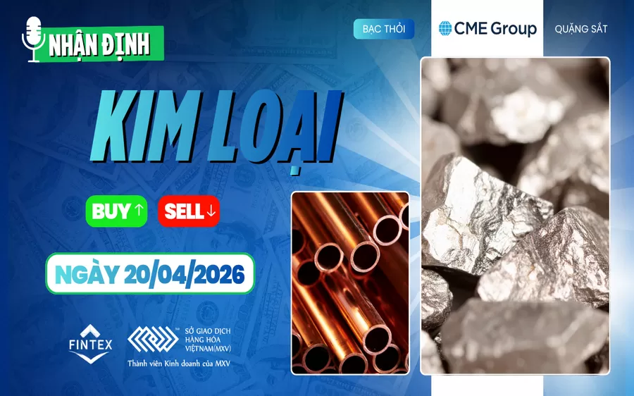 NHẬN ĐỊNH THỊ TRƯỜNG KIM LOẠI NGÀY 20/04/2026